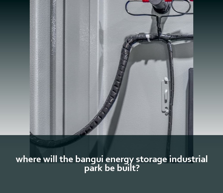 where will the bangui energy storage industrial park be built?