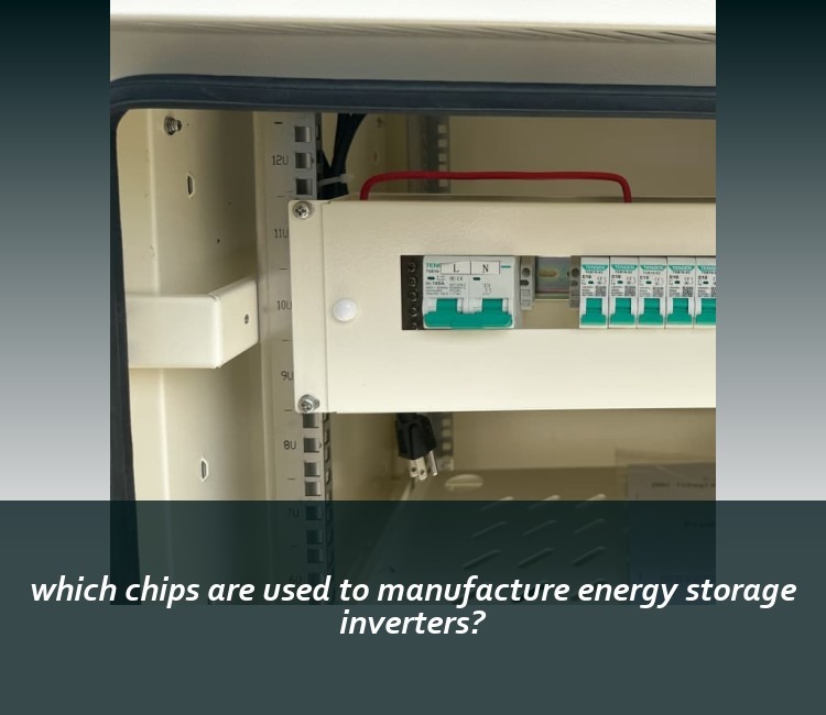 which chips are used to manufacture energy storage inverters?