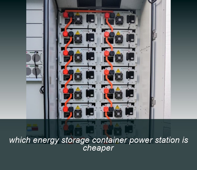 which energy storage container power station is cheaper