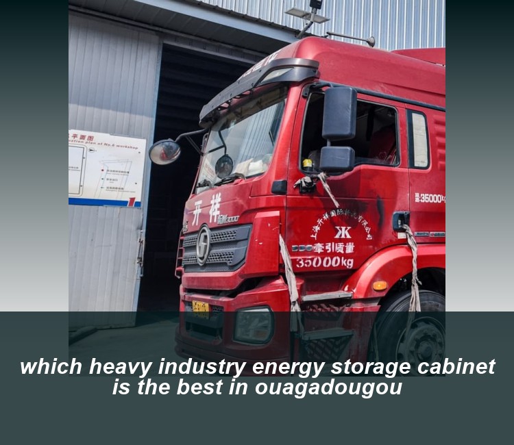 which heavy industry energy storage cabinet is the best in ouagadougou