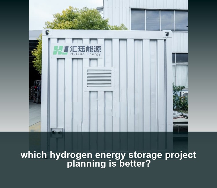 which hydrogen energy storage project planning is better?