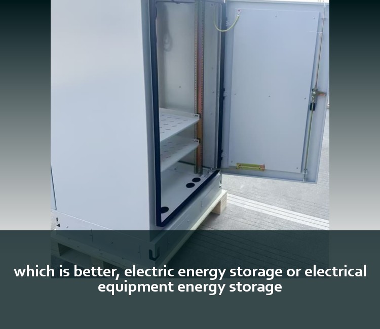which is better, electric energy storage or electrical equipment energy storage
