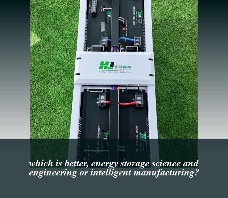 which is better, energy storage science and engineering or intelligent manufacturing?