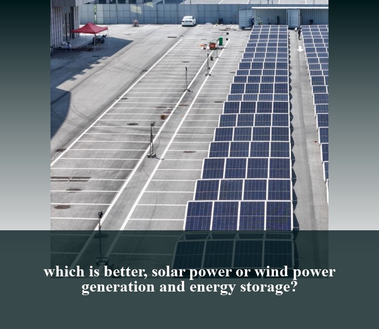 which is better, solar power or wind power generation and energy storage?