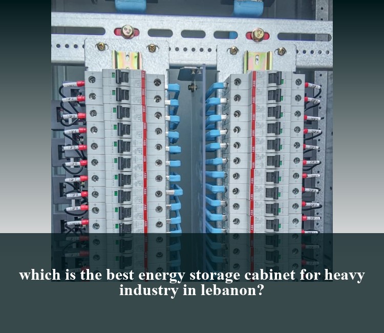 which is the best energy storage cabinet for heavy industry in lebanon?