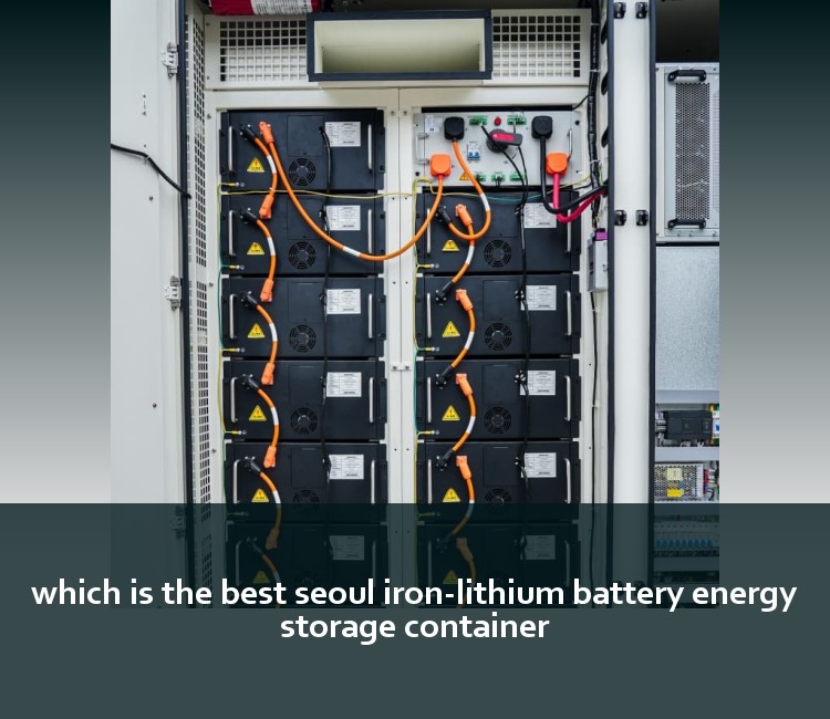 which is the best seoul iron-lithium battery energy storage container