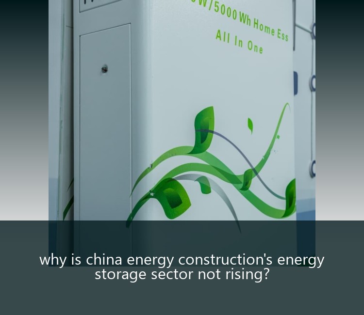 why is china energy construction's energy storage sector not rising?