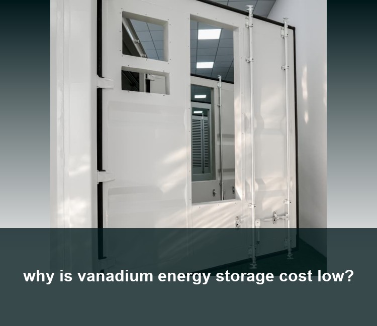 why is vanadium energy storage cost low?