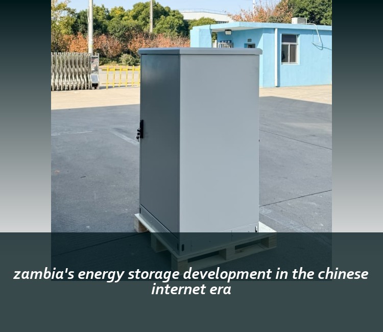 zambia's energy storage development in the chinese internet era